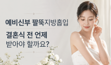 예비신부 팔뚝지방흡입, 결혼식 전 언제 받아야 할까요?
