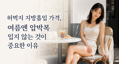 허벅지 지방흡입 가격, 여름엔 압박복 입지 않는 것이 중요한 이유