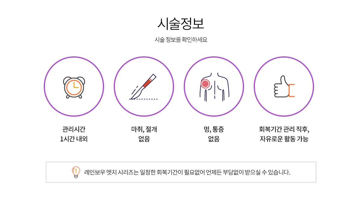 레인보우 엣지 시리즈는 비수술적 시술로 언제든 부담없이 받을 수 있습니다.